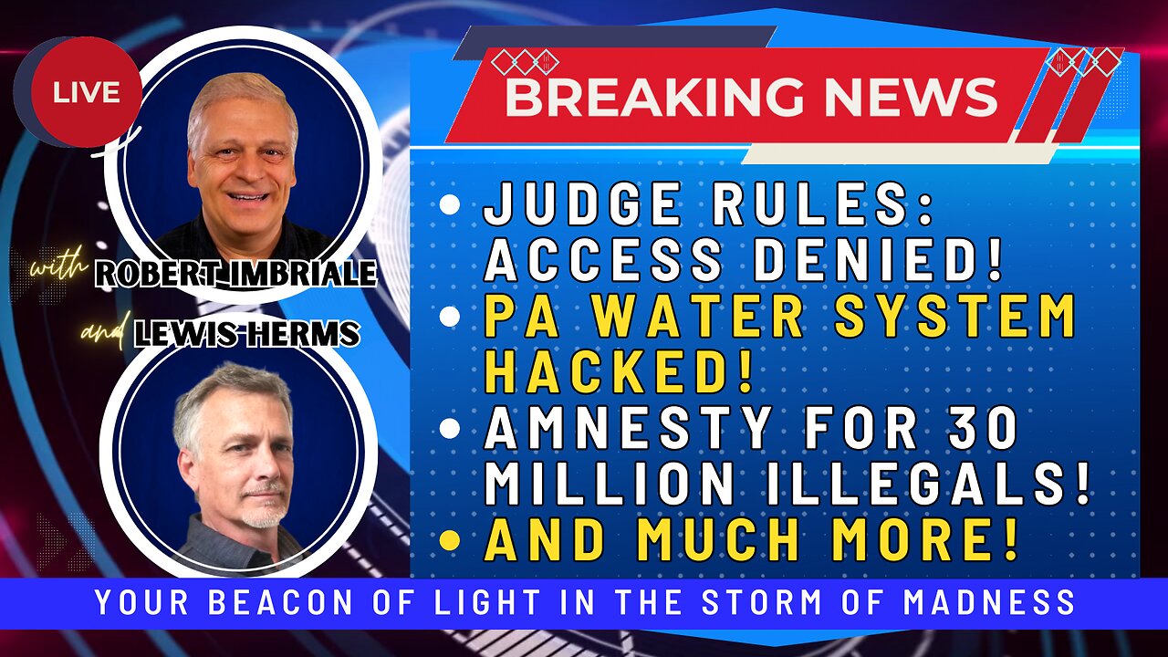 11.28.2023:  JUDGE RULES: ACCESS DENIED | PA WATER SYSTEM HACKED | AMNESTY FOR 30 MILLION ILLEGALS