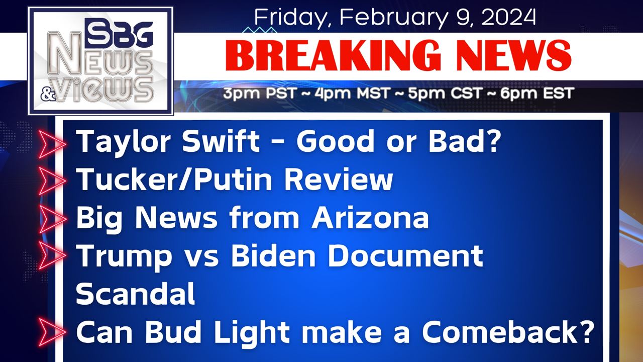 2.9.24 | Taylor Swift-Good or Bad? | Tucker/Putin Review | Big News in Arizona | Trump v Biden Doc Scandal