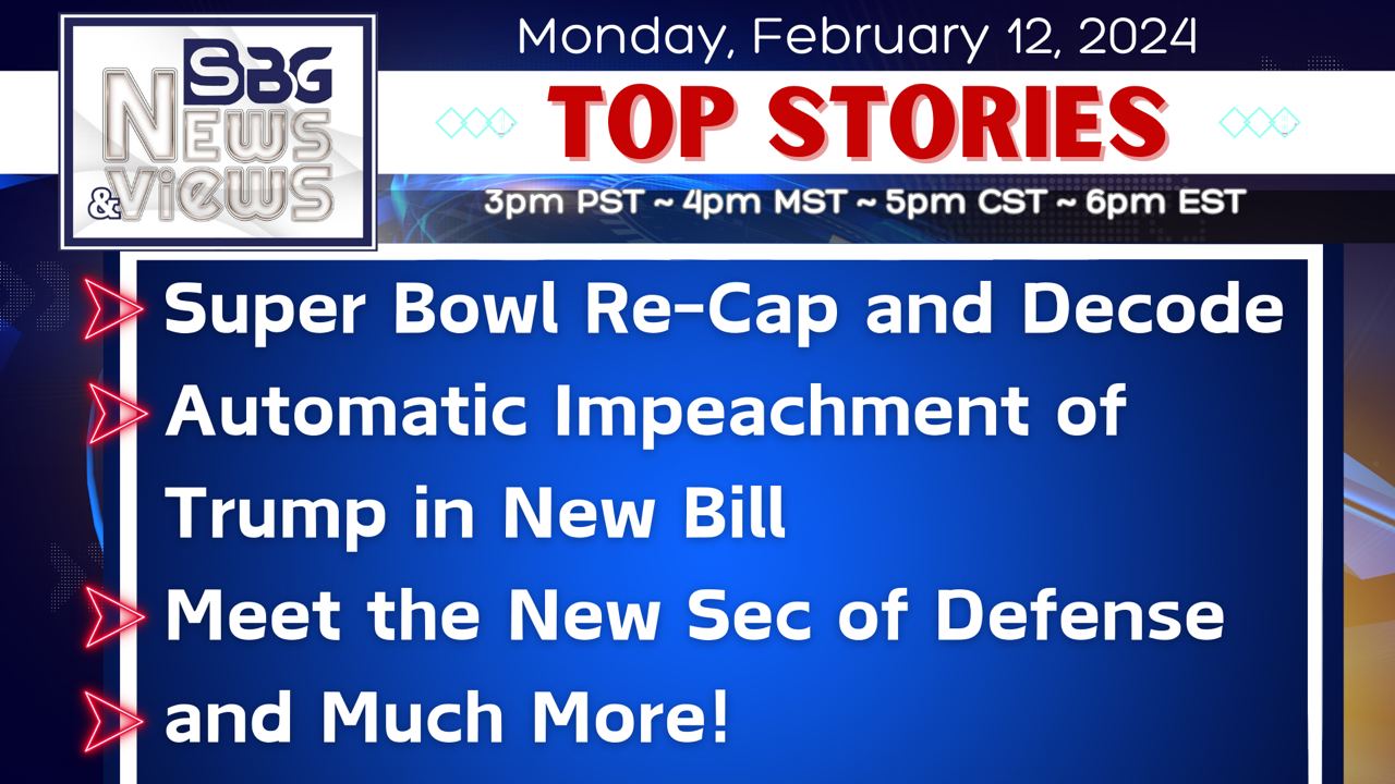 2.12.24 | Super Bowl Re-Cap & Decode | Automatic Impeachment of Trump in New Bill | Meet New Sec of Defense