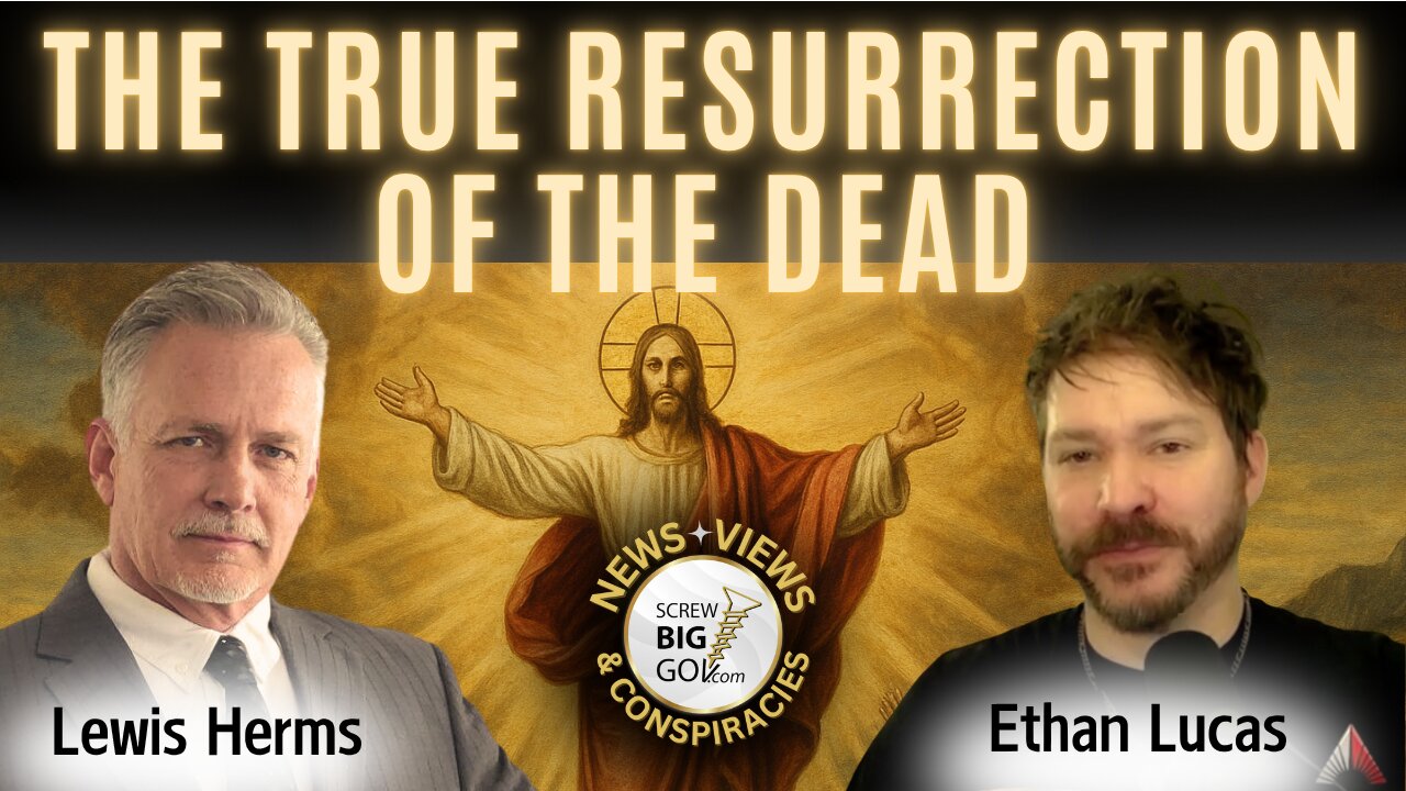 THE "TRUE" RESURRECTION OF THE DEAD with Ethan Lucas